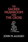 The Sacred Mushroom And The Cross  A Study Of The Nature And Origins Of By Irvin